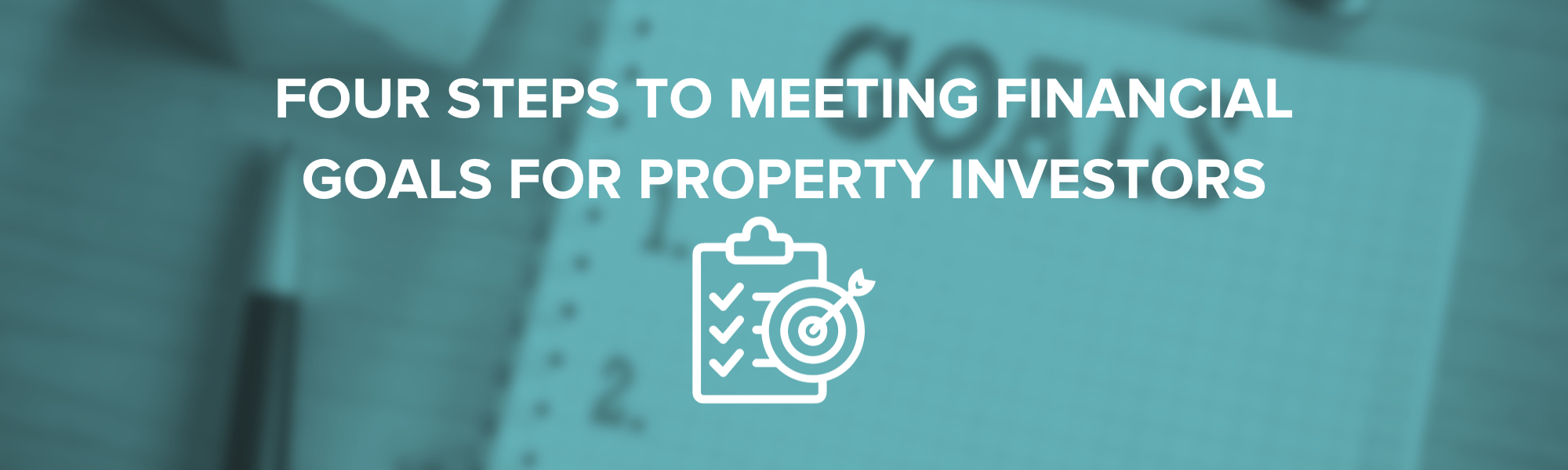 Four Steps to Meeting Financial Goals for Property Investors