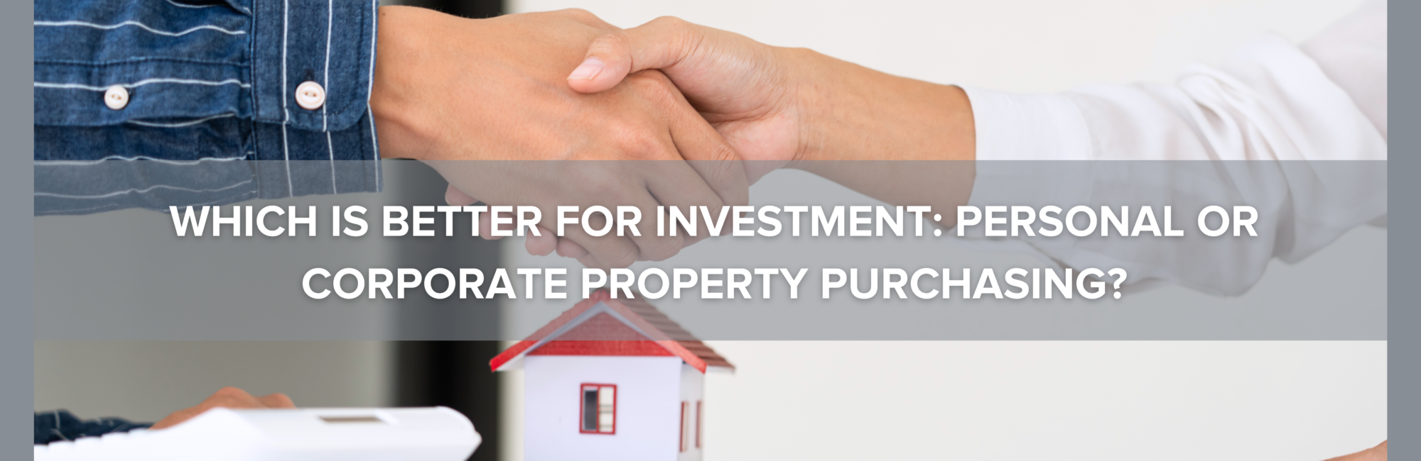 Which Is Better For Investment: Personal or Corporate Property Purchasing?
