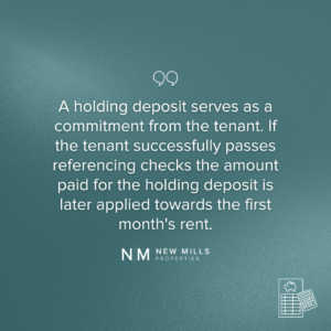 A holding deposit serves as a commitment from the tenant. If the tenant successfully passes referencing checks the amount paid for the holding deposit is later applied towards the first month's rent.